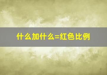 什么加什么=红色比例