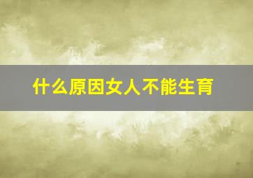 什么原因女人不能生育