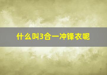 什么叫3合一冲锋衣呢