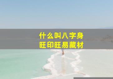 什么叫八字身旺印旺易藏材