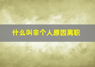 什么叫非个人原因离职