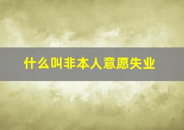 什么叫非本人意愿失业