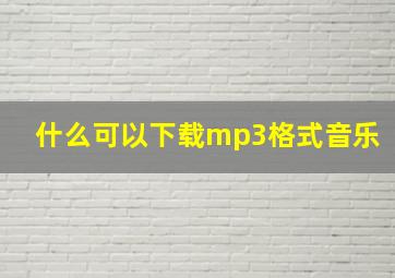 什么可以下载mp3格式音乐