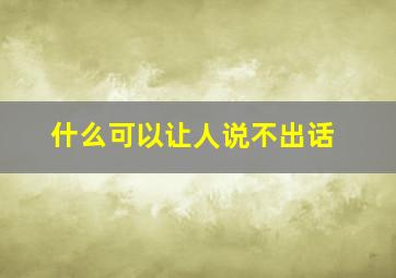 什么可以让人说不出话