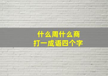 什么周什么商打一成语四个字