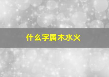 什么字属木水火