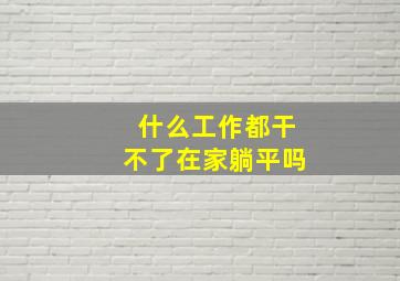 什么工作都干不了在家躺平吗