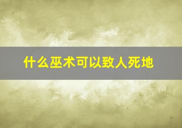 什么巫术可以致人死地