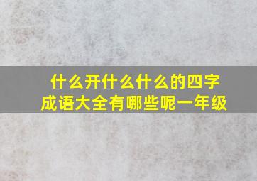 什么开什么什么的四字成语大全有哪些呢一年级