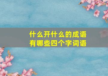 什么开什么的成语有哪些四个字词语