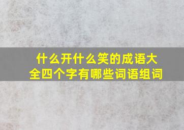 什么开什么笑的成语大全四个字有哪些词语组词