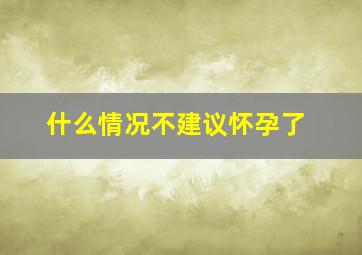 什么情况不建议怀孕了