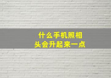 什么手机照相头会升起来一点