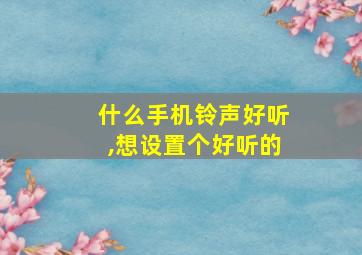 什么手机铃声好听,想设置个好听的