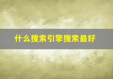 什么搜索引擎搜索最好