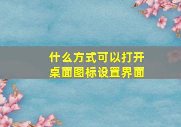 什么方式可以打开桌面图标设置界面