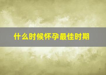 什么时候怀孕最佳时期