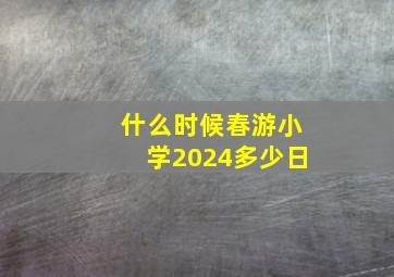 什么时候春游小学2024多少日