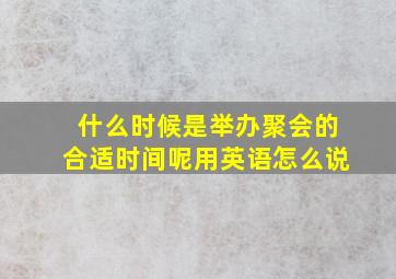 什么时候是举办聚会的合适时间呢用英语怎么说