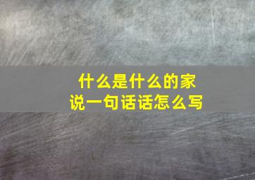 什么是什么的家说一句话话怎么写