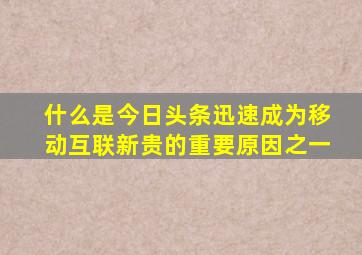 什么是今日头条迅速成为移动互联新贵的重要原因之一