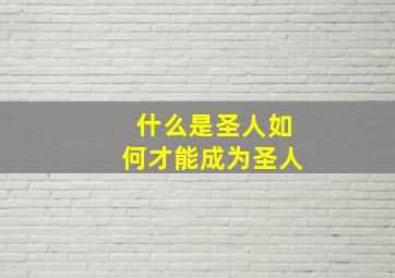 什么是圣人如何才能成为圣人