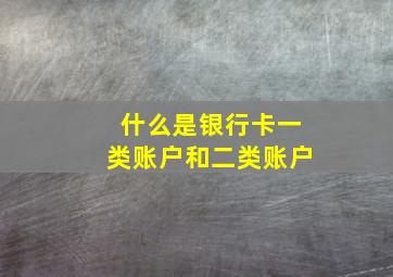 什么是银行卡一类账户和二类账户