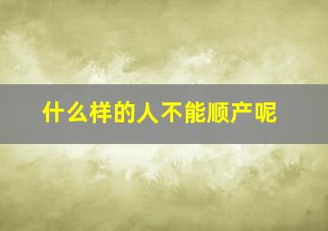 什么样的人不能顺产呢