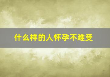 什么样的人怀孕不难受