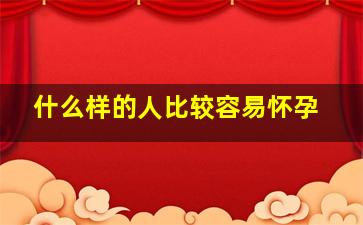 什么样的人比较容易怀孕