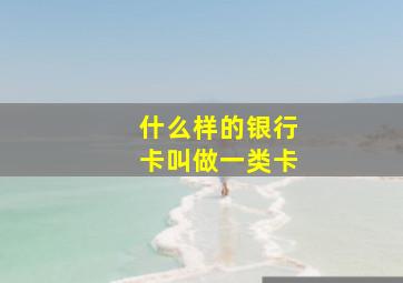 什么样的银行卡叫做一类卡