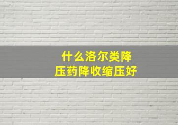 什么洛尔类降压药降收缩压好