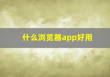 什么浏览器app好用