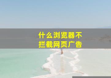 什么浏览器不拦截网页广告