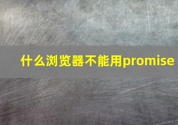 什么浏览器不能用promise