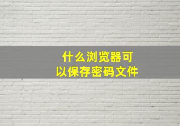 什么浏览器可以保存密码文件