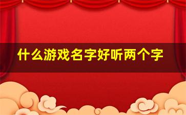 什么游戏名字好听两个字