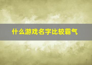 什么游戏名字比较霸气