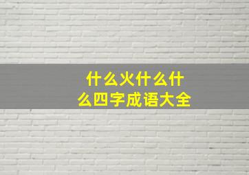 什么火什么什么四字成语大全