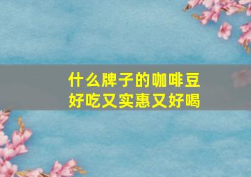 什么牌子的咖啡豆好吃又实惠又好喝