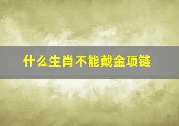 什么生肖不能戴金项链