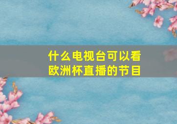 什么电视台可以看欧洲杯直播的节目