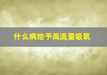 什么病给予高流量吸氧