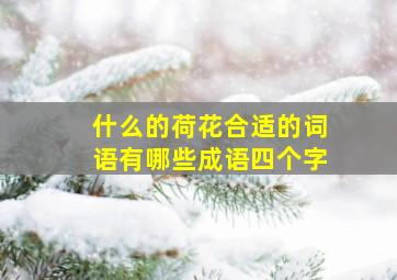 什么的荷花合适的词语有哪些成语四个字