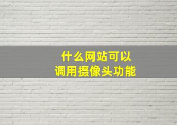 什么网站可以调用摄像头功能