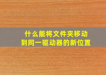 什么能将文件夹移动到同一驱动器的新位置