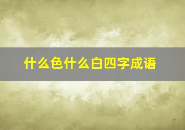 什么色什么白四字成语