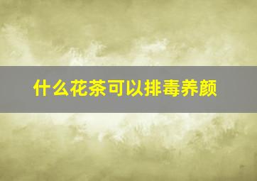 什么花茶可以排毒养颜