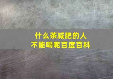 什么茶减肥的人不能喝呢百度百科