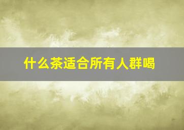 什么茶适合所有人群喝